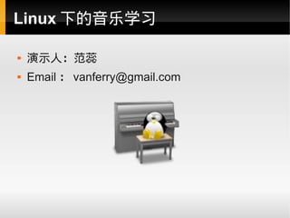 Linux 下的音乐学习

   演示人：范蕊
   Email ： vanferry@gmail.com
 