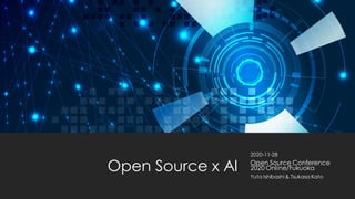 Open Source x AI
2020-11-28
Open Source Conference
2020 Online/Fukuoka
Yuta Ishibashi & Tsukasa Kato
 