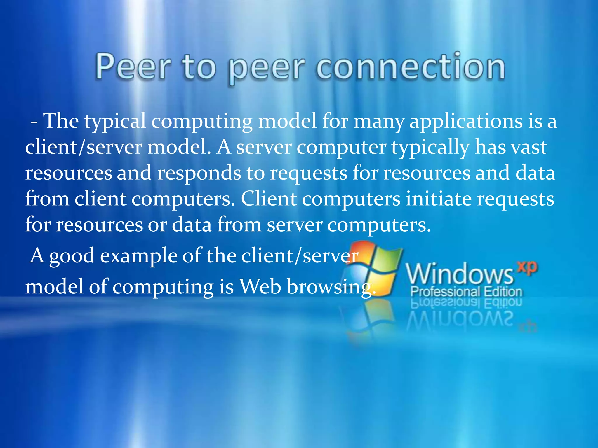 Peer to peer connection - Peer-to-peer networking solves the following problems:       1. Allows the processing resources of edge computers to be utilized for distributed computing tasks.      2. Allows local resources to be shared directly, without the need for intermediate servers.       3. Allows efficient multipoint communication without having to rely on IP multicast infrastructure.