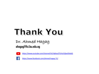Dr. Ahmed Hagag
ahagag@fci.bu.edu.eg
https://www.youtube.com/channel/UCzYgAyyZTLfnLFjQexOKxbQ
https://www.facebook.com/ahm...
