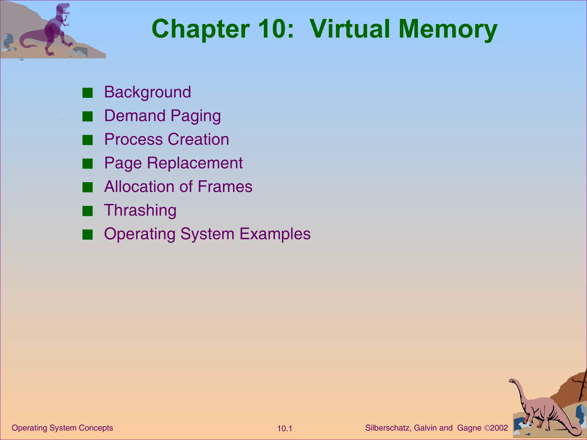 Chapter 10:  Virtual Memory Background Demand Paging Process Creation Page Replacement Allocation of Frames  Thrashing Operating System Examples 