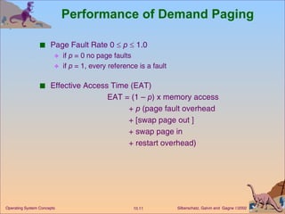 Performance of Demand Paging Page Fault Rate 0     p     1.0 if  p  = 0 no page faults  if  p  = 1, every reference is a fault Effective Access Time (EAT) EAT = (1 –  p ) x memory access +  p  (page fault overhead + [swap page out ] + swap page in + restart overhead) 