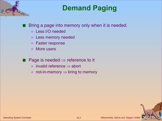 Demand Paging Bring a page into memory only when it is needed. Less I/O needed Less memory needed  Faster response More users Page is needed    reference to it invalid reference    abort not-in-memory    bring to memory 
