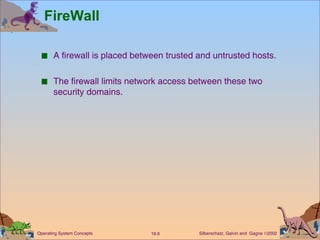 FireWall A firewall is placed between trusted and untrusted hosts. The firewall limits network access between these two security domains. 