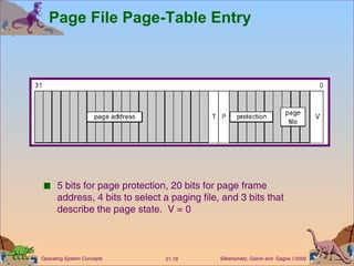 Page File Page-Table Entry 5 bits for page protection, 20 bits for page frame address, 4 bits to select a paging file, and 3 bits that describe the page state.  V = 0 