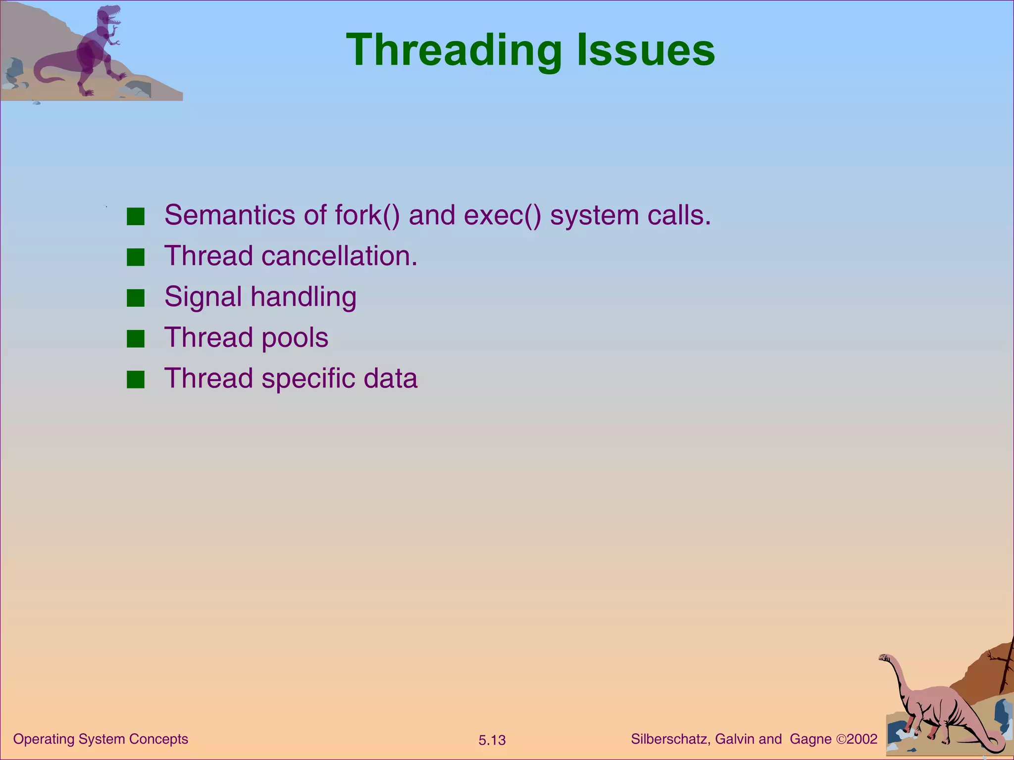Threading Issues Semantics of fork() and exec() system calls. Thread cancellation. Signal handling Thread pools Thread specific data 