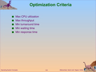 Optimization Criteria Max CPU utilization Max throughput Min turnaround time  Min waiting time  Min response time 