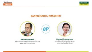 Антон Воронюк
aworonyuk@web-promo.com.ua
www.web-promo.ua
ЗАЛИШИЛИСЬ ПИТАННЯ?
Олена Ковальська
kovalska@oschadbank.ua
www.oschadbank.ua
 