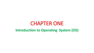 CHAPTER ONE
Introduction to Operating System (OS)
 