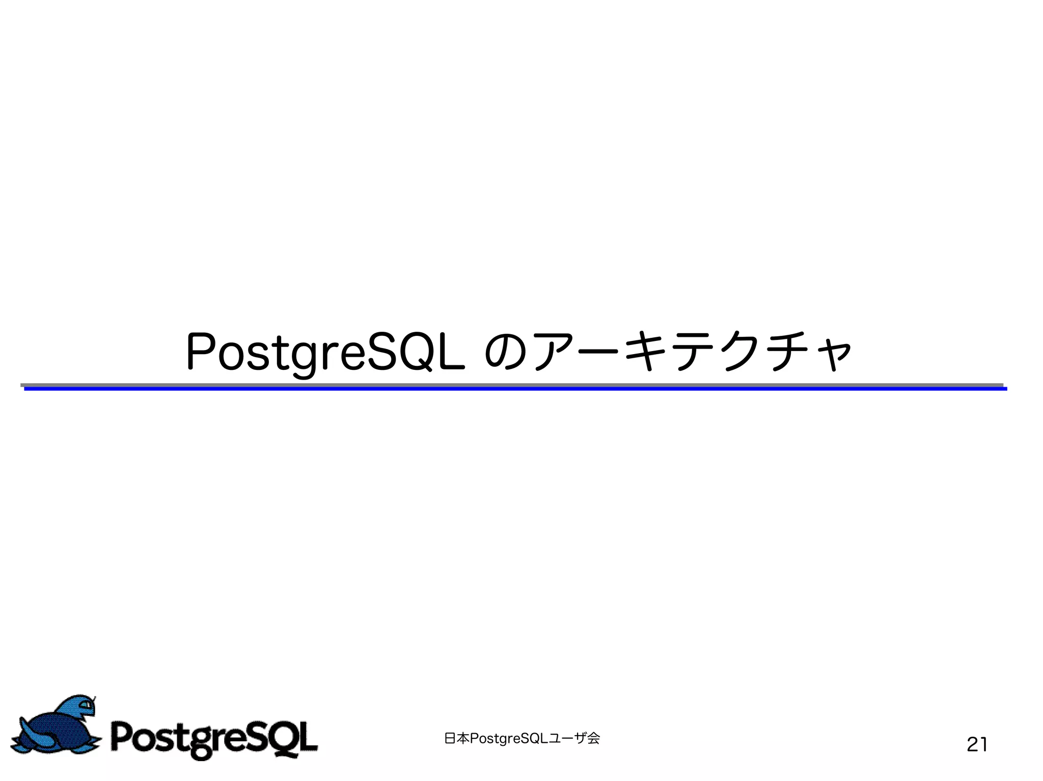 日本PostgreSQLユーザ会
21
PostgreSQL のアーキテクチャ
 