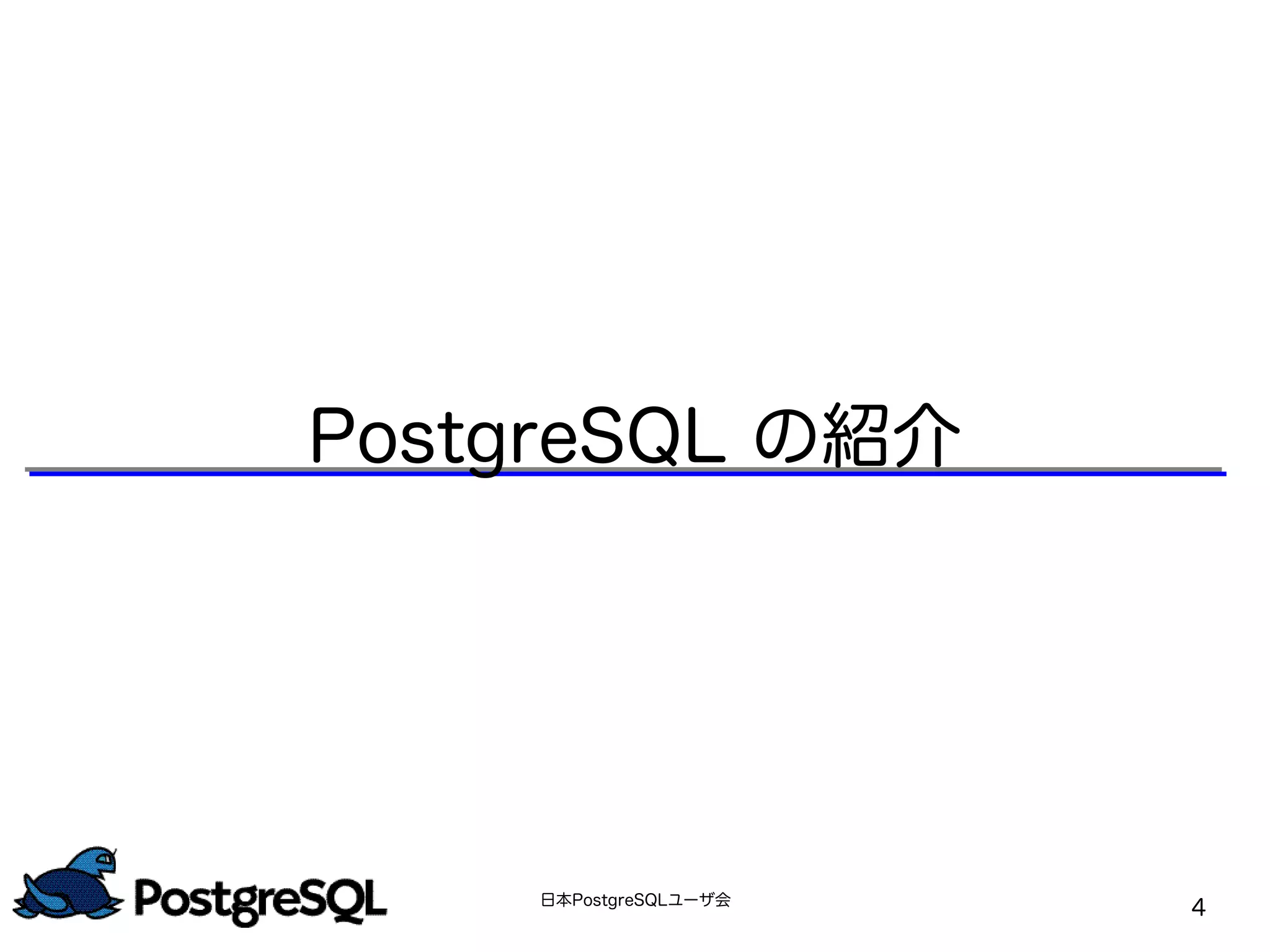日本PostgreSQLユーザ会
4
PostgreSQL の紹介
 