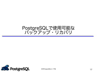 日本PostgreSQLユーザ会
17
PostgreSQLで使用可能な
バックアップ・リカバリ
 