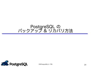 日本PostgreSQLユーザ会
31
PostgreSQL の
バックアップ & リカバリ方法
 