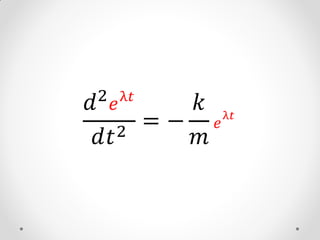 𝑑 2 𝑒 λ𝑡      𝑘
    2
           =−     𝑒
                      λ𝑡

 𝑑𝑡           𝑚
 