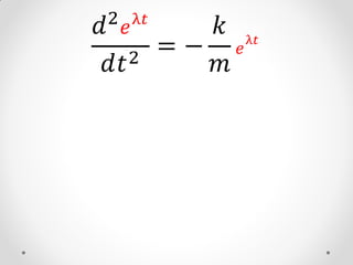 2 λ𝑡
𝑑 𝑒      𝑘
    2
      =−     𝑒
                 λ𝑡

 𝑑𝑡      𝑚
 