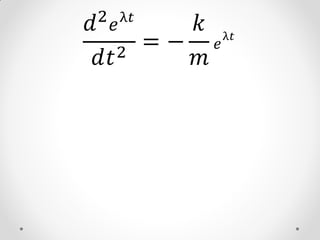 2 λ𝑡
𝑑 𝑒      𝑘
    2
      =−     𝑒
                 λ𝑡

 𝑑𝑡      𝑚
 