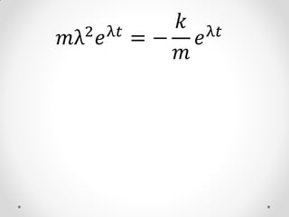 2 λ𝑡
          𝑘 λ𝑡
𝑚λ 𝑒    =− 𝑒
          𝑚
 