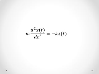 𝑑 2 𝑥(𝑡)
𝑚       2 = −𝑘𝑥(𝑡)
     𝑑𝑡
 