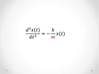 𝑑 2 𝑥(𝑡)    𝑘
   𝑑𝑡 2 = − 𝑚 𝑥(𝑡)
 
