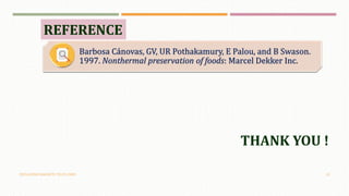 OSCILLATING MAGNETIC FIELDS (OMF) 20
REFERENCE
• Barbosa Cánovas, GV, UR Pothakamury, E Palou, and B Swason.
1997. Nonthermal preservation of foods: Marcel Dekker Inc.
THANK YOU !
 