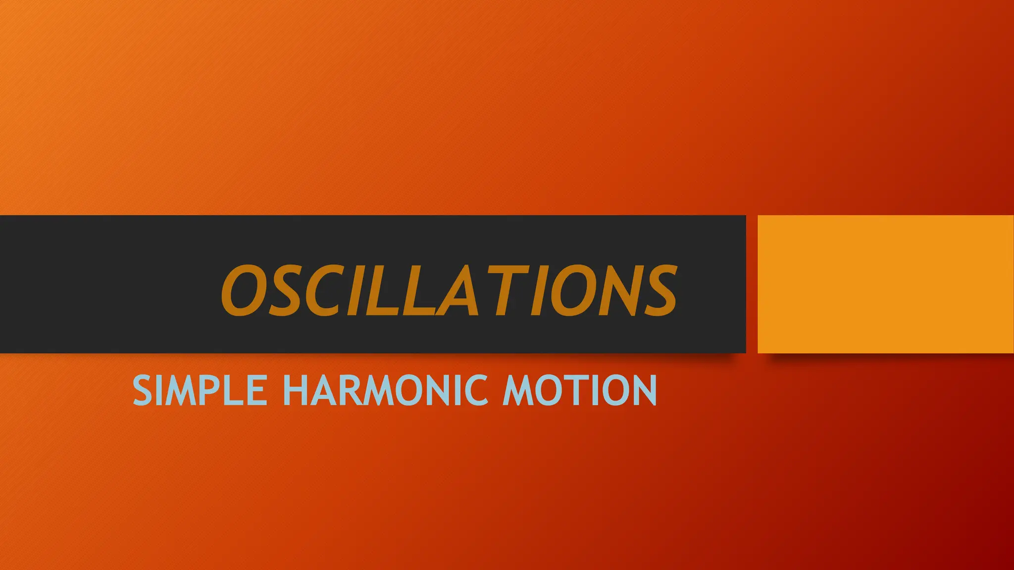 OSCILLATIONS
SIMPLE HARMONIC MOTION
 