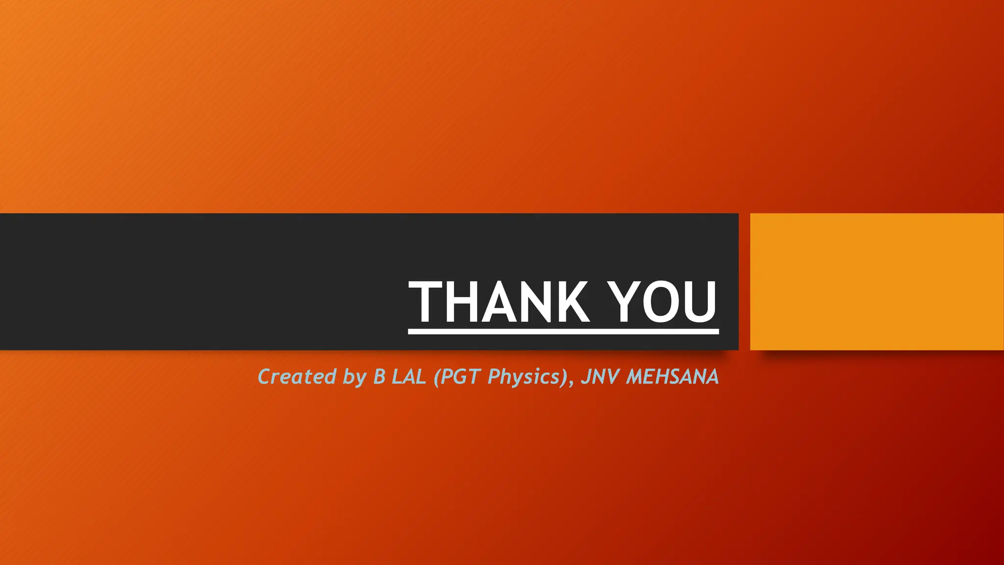 THANK YOU
Created by B LAL (PGT Physics), JNV MEHSANA
 