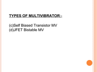 TYPES OF MULTIVIBRATOR:-

(c)Self Biased Transistor MV
(d)JFET Bistable MV
 
