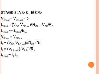 STAGE 2(A):- Q1 IS ON:-
VC1sat = VCE sat = 0
IC1sat = (VCC-VCE sat)/ RC1 = VCC/RC1
IB1sat >= IC1sat/bon
VB1sat = VBE sat
I1 = (VCC-VBE sat)/(RC2+R1)
I2 = (VBE sat-(-VBB))/R2
IB1sat = I1-I2
 