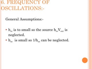 6. FREQUENCY OF
OSCILLATIONS:-

 General Assumptions:-

    hre is to small so the source hreVout is
     neglected.
    hoe is small so 1/hoe can be neglected.
 