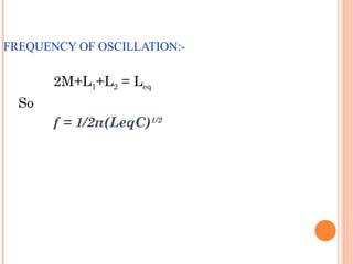 FREQUENCY OF OSCILLATION:-

       2M+L1+L2 = Leq
  So
       f = 1/2π(LeqC)1/2
 