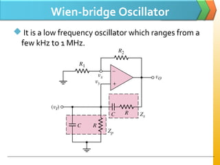 Wien-bridge Oscillator
 It is a low frequency oscillator which ranges from a
few kHz to 1 MHz.
 