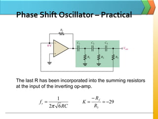 Phase Shift Oscillator – Practical
RC
fr
62
1
π
= 29
3
−=
−
=
R
R
K
f
The last R has been incorporated into the summing resistors
at the input of the inverting op-amp.
 
