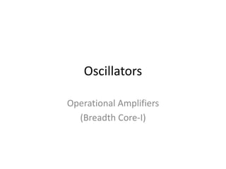 Oscillators
Operational Amplifiers
(Breadth Core-I)
 