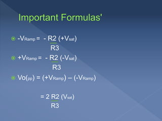  -VRamp = - R2 (+Vsat)
R3
 +VRamp = - R2 (-Vsat)
R3
 Vo(pp) = (+VRamp) – (-VRamp)
= 2 R2 (Vsat)
R3
 