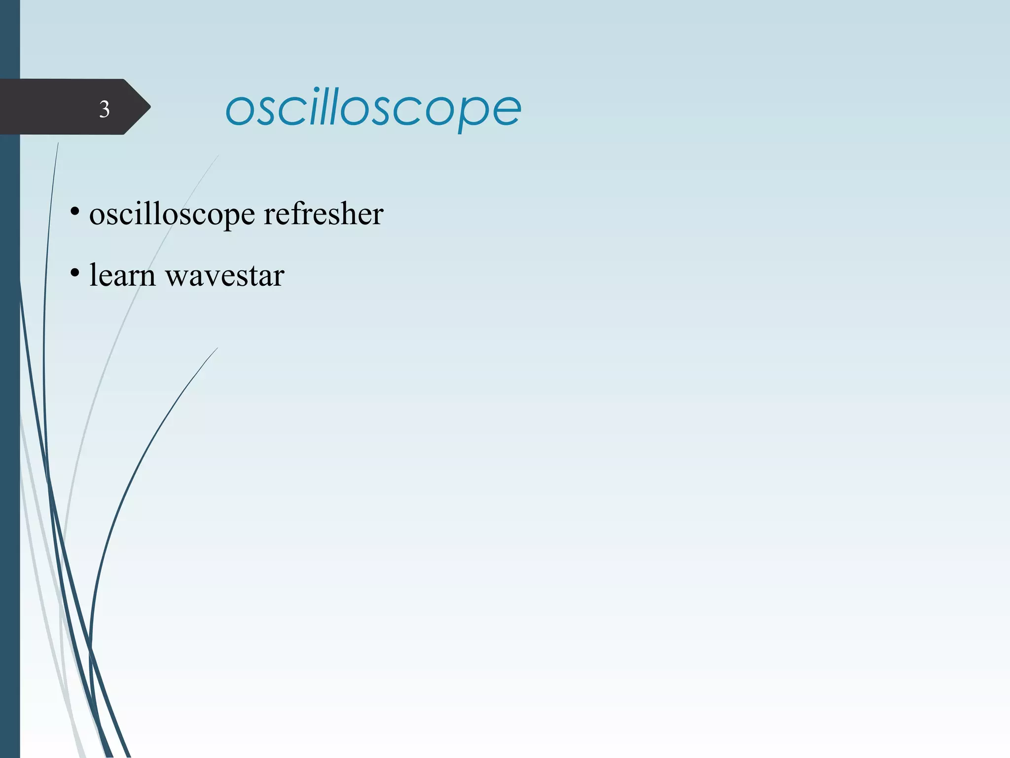 oscilloscope3
• oscilloscope refresher
• learn wavestar