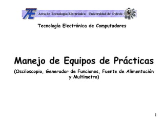 Tecnología Electrónica de Computadores Manejo de Equipos de Prácticas (Osciloscopio, Generador de Funciones, Fuente de Alimentación y Multímetro) 