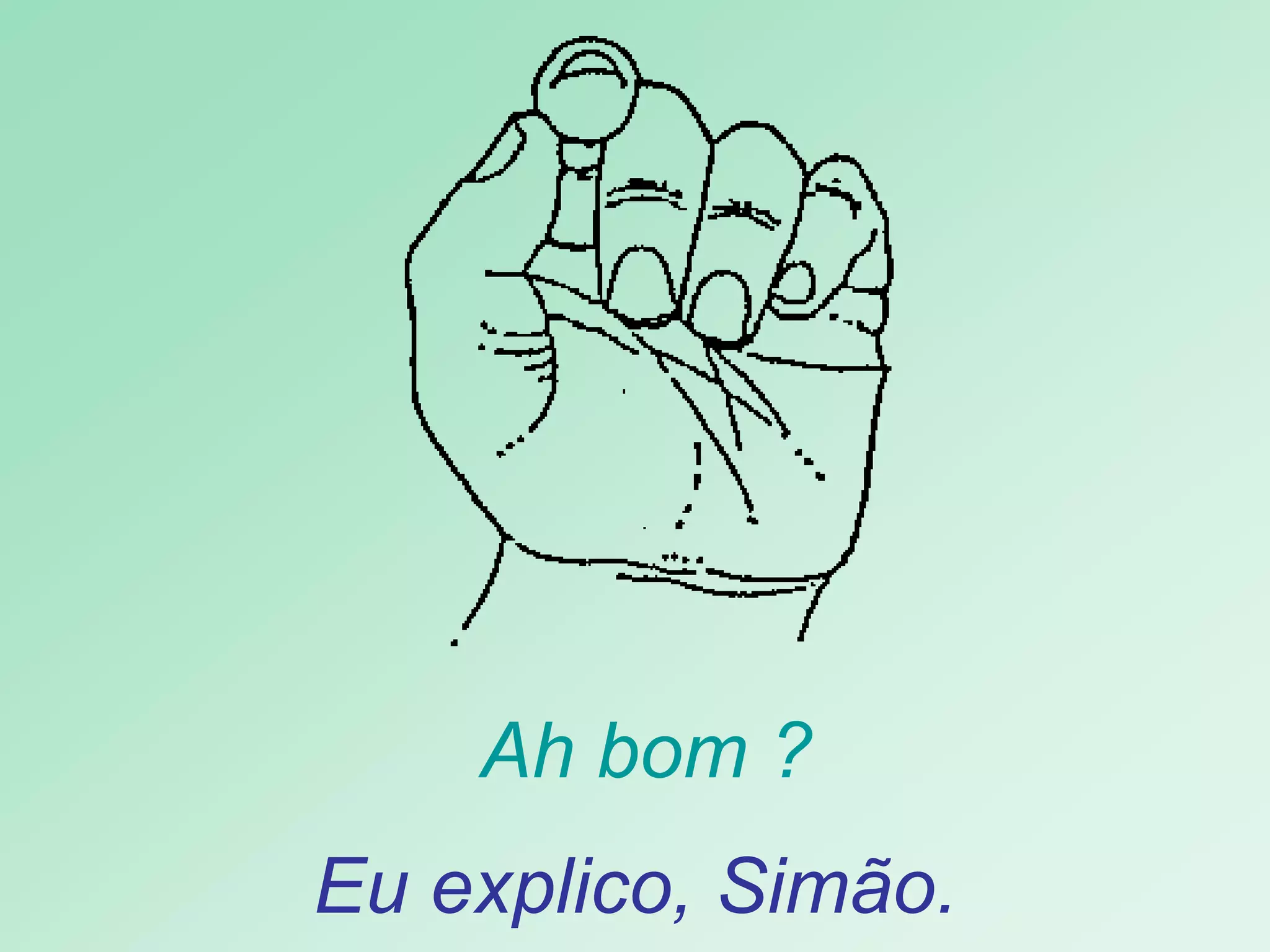   Ah bom ?  Eu explico, Simão.   