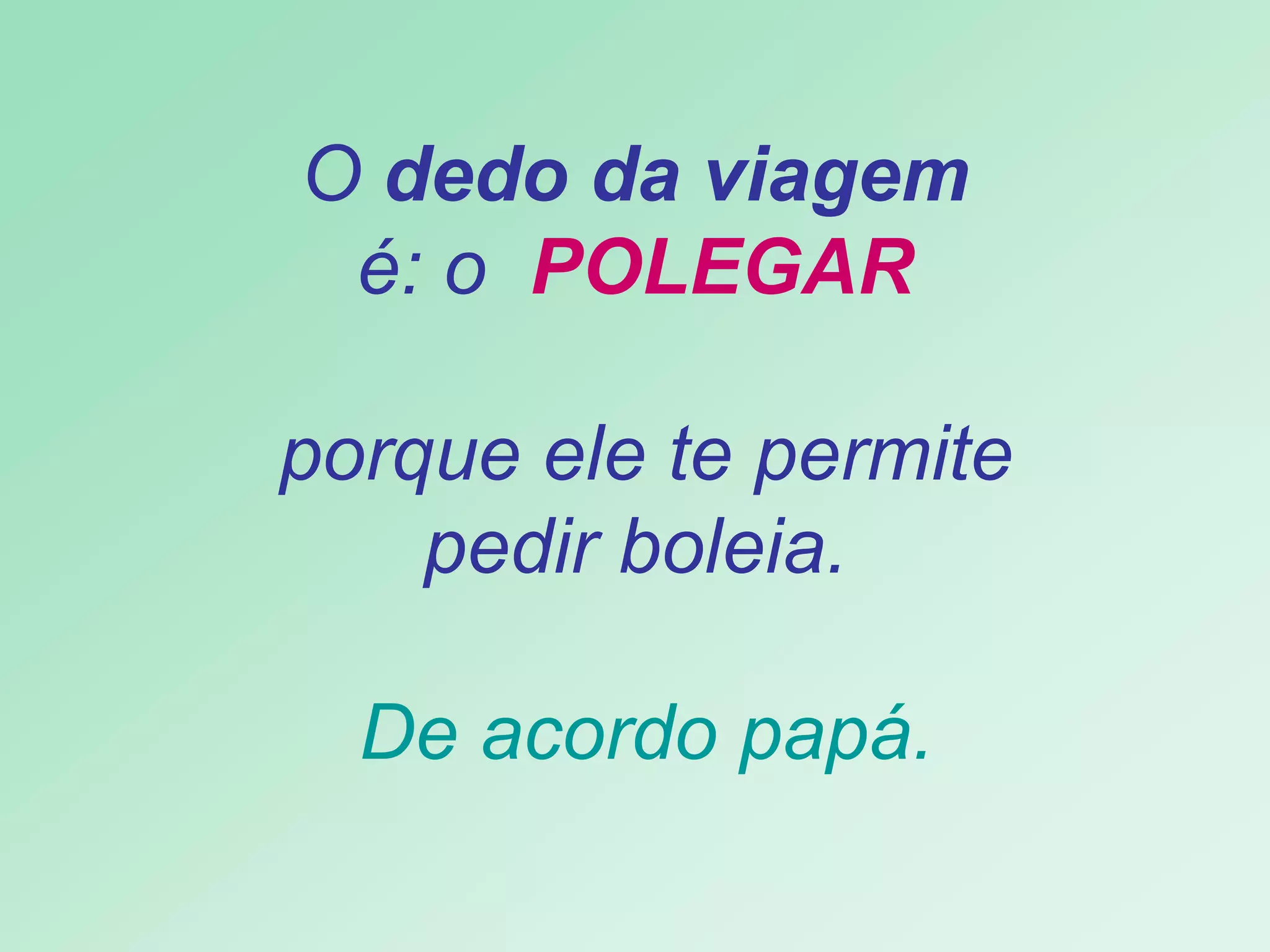   O  dedo da viagem   é: o  POLEGAR  porque ele te permite pedir boleia.   De acordo papá.   