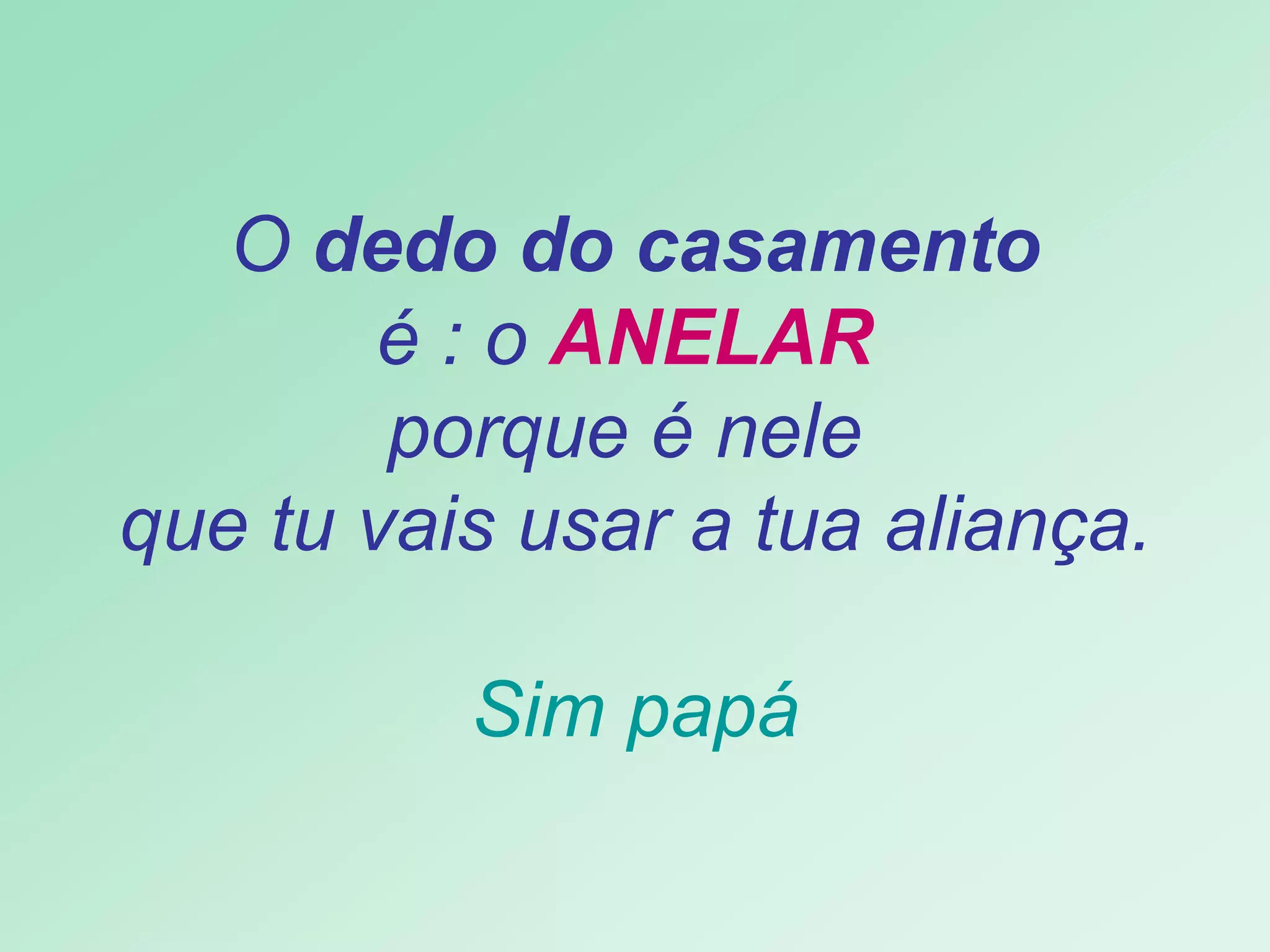   O  dedo do casamento   é : o  ANELAR   porque é nele  que tu vais usar a tua aliança. Sim papá   