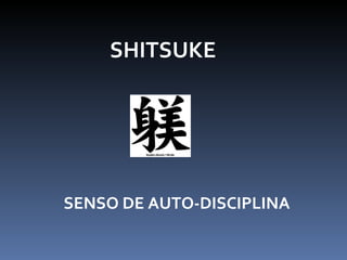 SHITSUKE  SENSO DE AUTO-DISCIPLINA 
