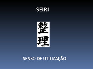 SEIRI SENSO DE UTILIZAÇÃO 