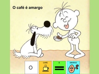 O café é amargo