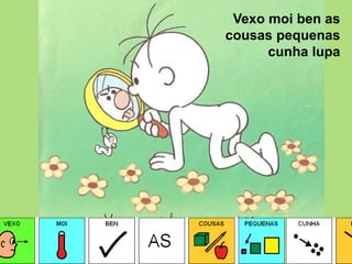 Vexomoi ben as cousaspequenascunha lupa