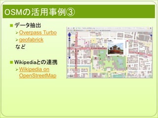 OSMの活用事例③
 データ抽出
Overpass Turbo
geofabrick
など
 Wikipediaとの連携
Wikipedia on
OpenStreetMap
 
