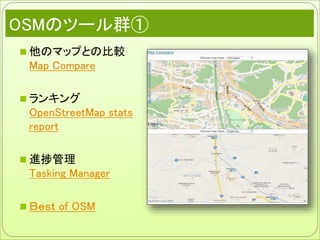 OSMのツール群①
 他のマップとの比較
Map Compare
 ランキング
OpenStreetMap stats
report
 進捗管理
Tasking Manager
 Ｂｅｓｔ of OSM
 