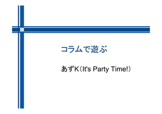 コラムで遊ぶ

あずK（It's Party Time!）
 