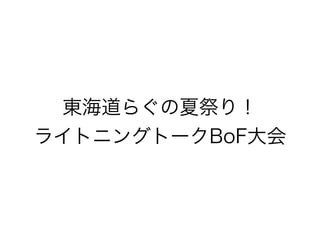 東海道らぐの夏祭り！
ライトニングトークBoF大会
 