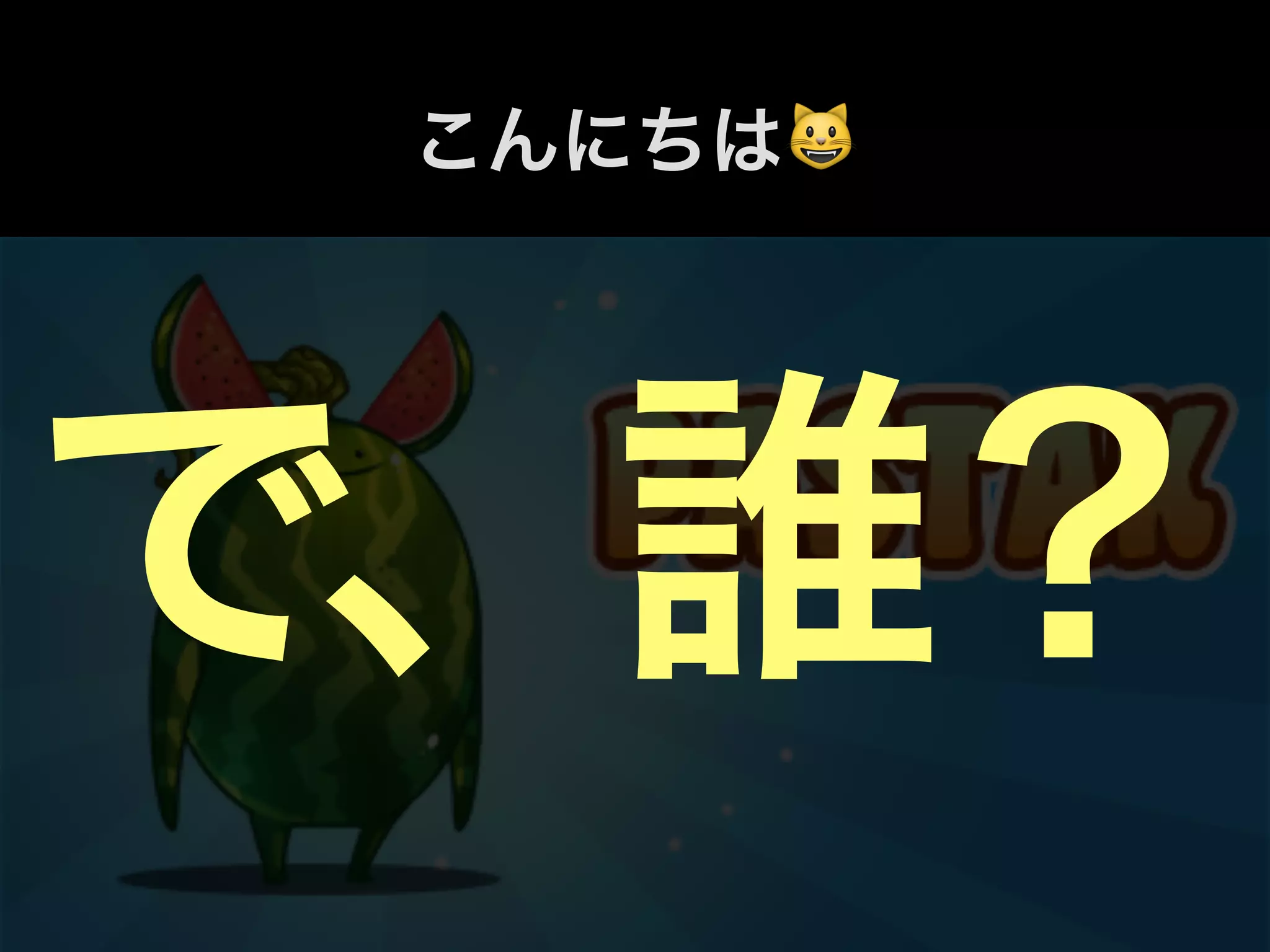 こんにちは😺
で、誰？
 