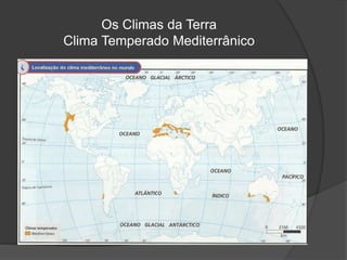Os Climas da Terra
Clima Temperado Mediterrânico
 