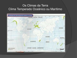 Os Climas da Terra
Clima Temperado Oceânico ou Marítimo
 